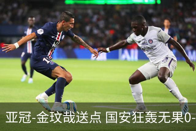 亚冠-金玟哉送点 国安狂轰无果0-2蔚山止步八强
