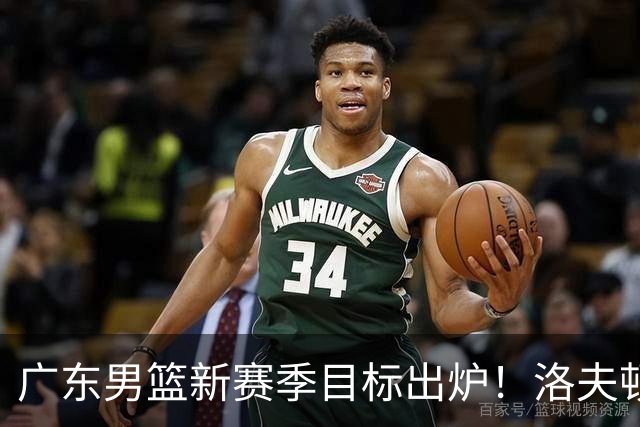 广东男篮新赛季目标出炉！洛夫顿有望加盟，杜锋爱徒或迎来机会