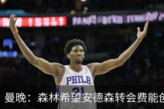 曼晚：森林希望安德森转会费能创英超纪录 超伊萨克的1.25亿镑