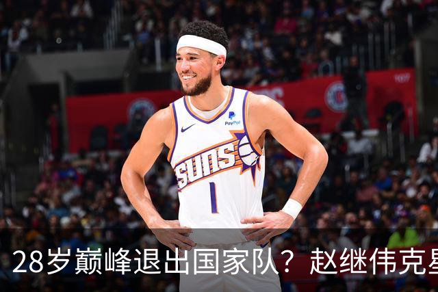 28岁巅峰退出国家队？赵继伟克星宣布退役：男篮反倒成最大受益者